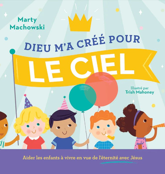 Dieu m’a créé pour le ciel - Aider les enfants à vivre en vue de l’éternité avec Jésus