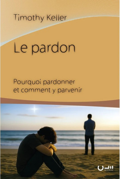 Le pardon: Pourquoi pardonner et comment y parvenir